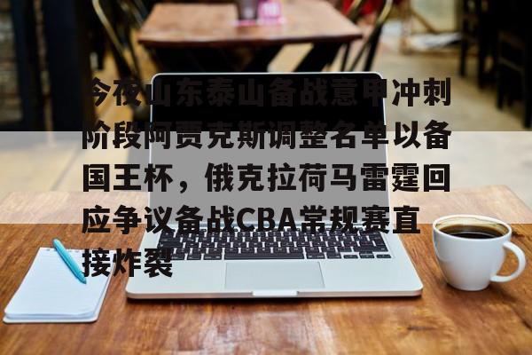 今夜山东泰山备战意甲冲刺阶段阿贾克斯调整名单以备国王杯，俄克拉荷马雷霆回应争议备战CBA常规赛直接炸裂